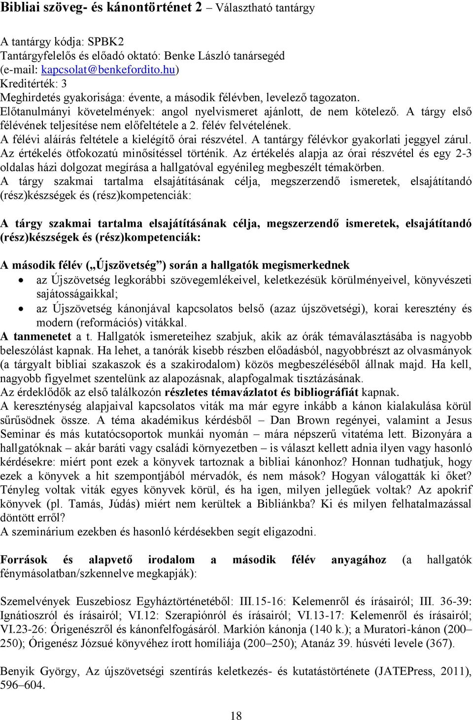 A tárgy első félévének teljesítése nem előfeltétele a 2. félév felvételének. A félévi aláírás feltétele a kielégítő órai részvétel. A tantárgy félévkor gyakorlati jeggyel zárul.