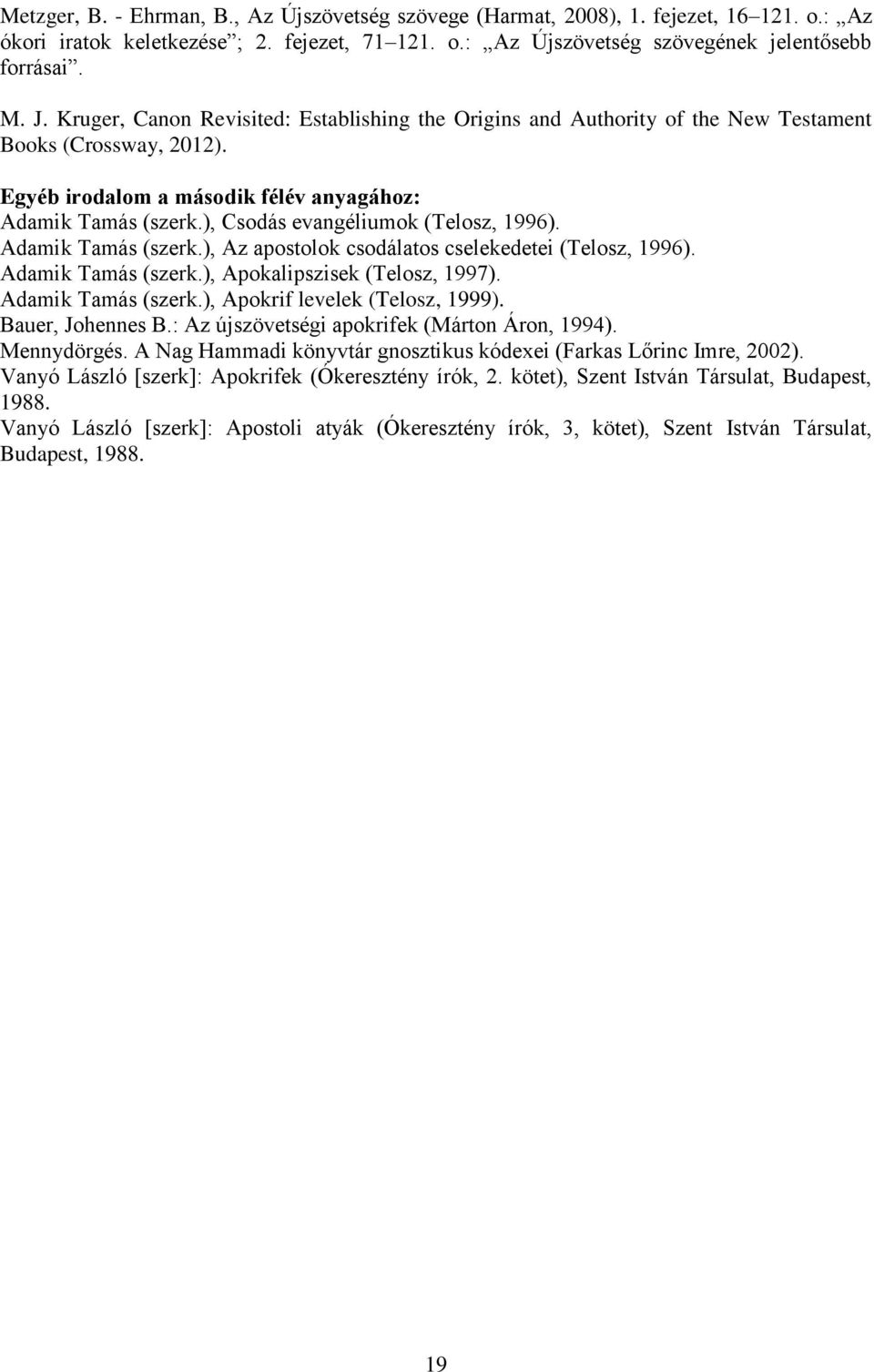 ), Csodás evangéliumok (Telosz, 1996). Adamik Tamás (szerk.), Az apostolok csodálatos cselekedetei (Telosz, 1996). Adamik Tamás (szerk.), Apokalipszisek (Telosz, 1997). Adamik Tamás (szerk.), Apokrif levelek (Telosz, 1999).