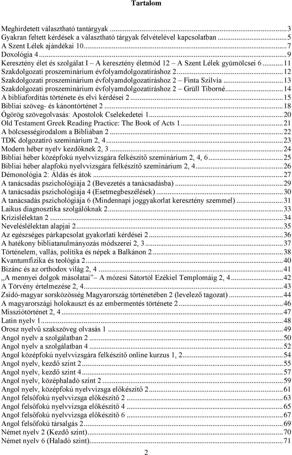 .. 12 Szakdolgozati proszeminárium évfolyamdolgozatíráshoz 2 Finta Szilvia... 13 Szakdolgozati proszeminárium évfolyamdolgozatíráshoz 2 Grüll Tiborné... 14 A bibliafordítás története és elvi kérdései 2.