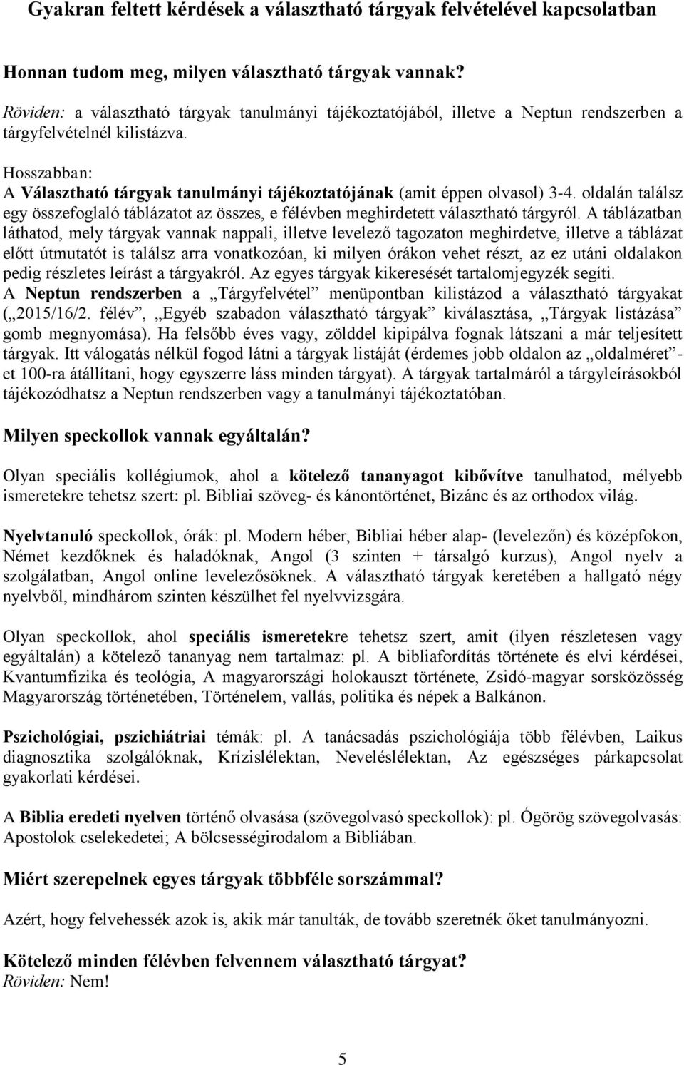 Hosszabban: A Választható tárgyak tanulmányi tájékoztatójának (amit éppen olvasol) 3-4. oldalán találsz egy összefoglaló táblázatot az összes, e félévben meghirdetett választható tárgyról.