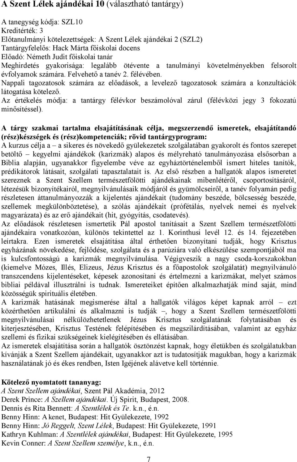 Nappali tagozatosok számára az előadások, a levelező tagozatosok számára a konzultációk látogatása kötelező.
