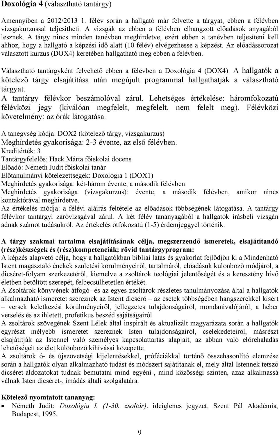 A tárgy nincs minden tanévben meghirdetve, ezért ebben a tanévben teljesíteni kell ahhoz, hogy a hallgató a képzési idő alatt (10 félév) elvégezhesse a képzést.
