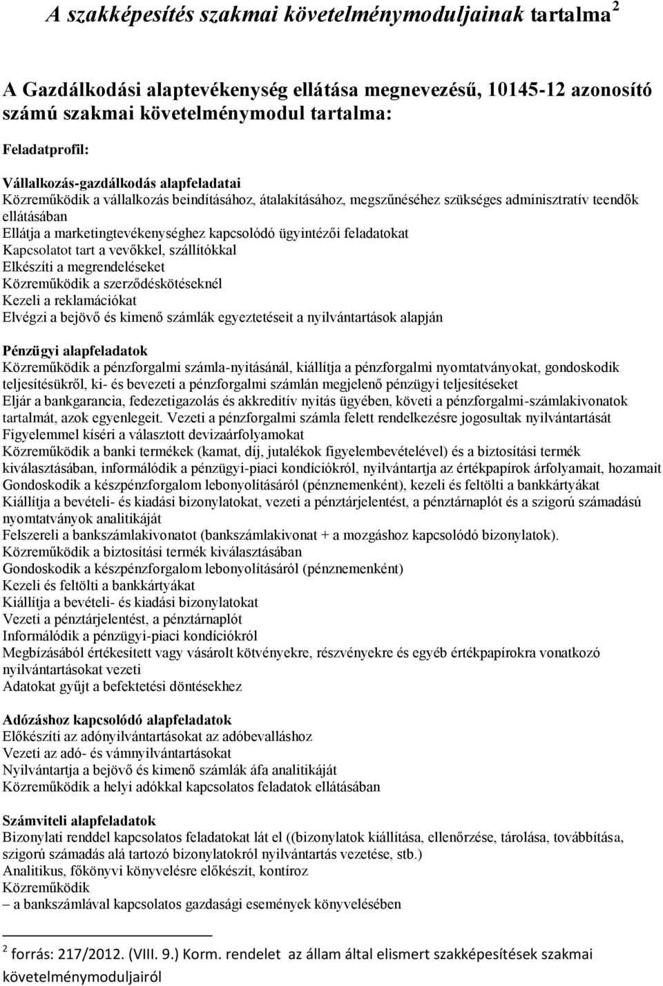 ügyintézői feladatokat Kapcsolatot tart a vevőkkel, szállítókkal Elkészíti a megrendeléseket Közreműködik a szerződéskötéseknél Kezeli a reklamációkat Elvégzi a bejövő és kimenő számlák egyeztetéseit