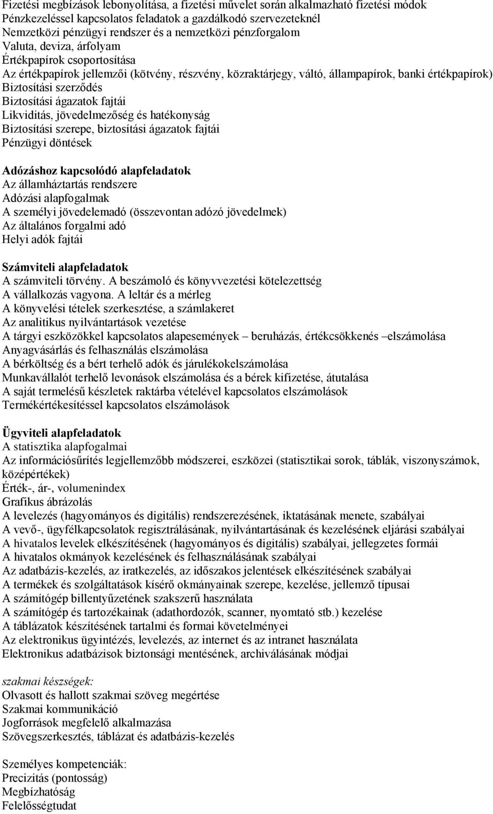 Biztosítási ágazatok fajtái Likviditás, jövedelmezőség és hatékonyság Biztosítási szerepe, biztosítási ágazatok fajtái Pénzügyi döntések Adózáshoz kapcsolódó alapfeladatok Az államháztartás rendszere