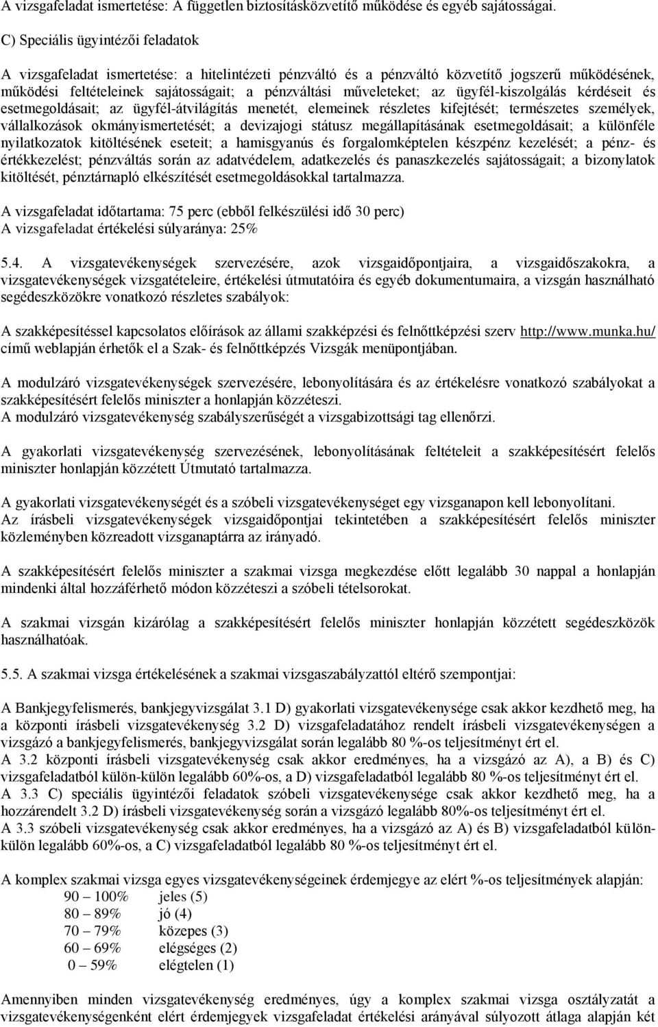 műveleteket; az ügyfél-kiszolgálás kérdéseit és esetmegoldásait; az ügyfél-átvilágítás menetét, elemeinek részletes kifejtését; természetes személyek, vállalkozások okmányismertetését; a devizajogi