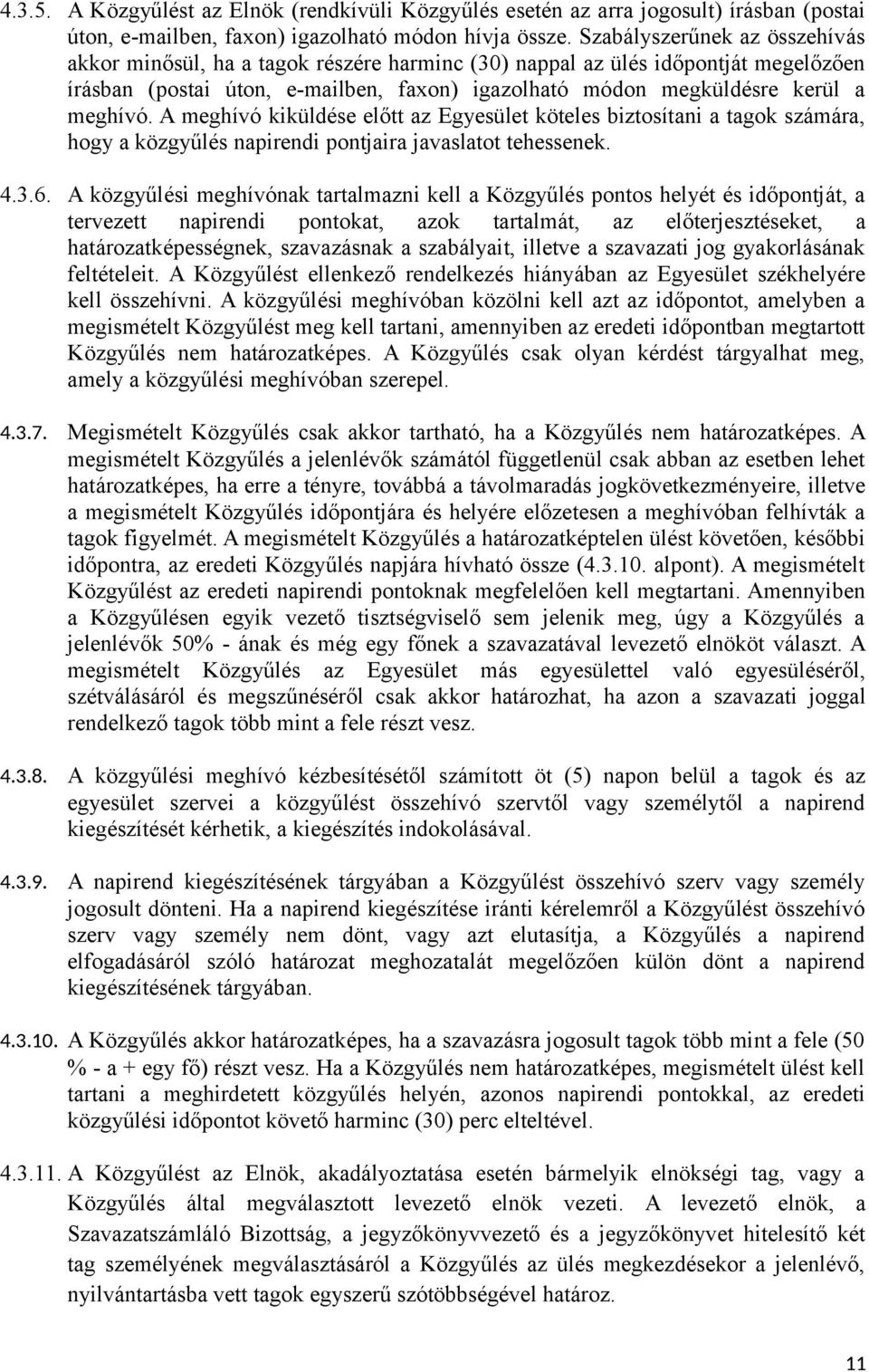 A meghívó kiküldése előtt az Egyesület köteles biztosítani a tagok számára, hogy a közgyűlés napirendi pontjaira javaslatot tehessenek. 4.3.6.