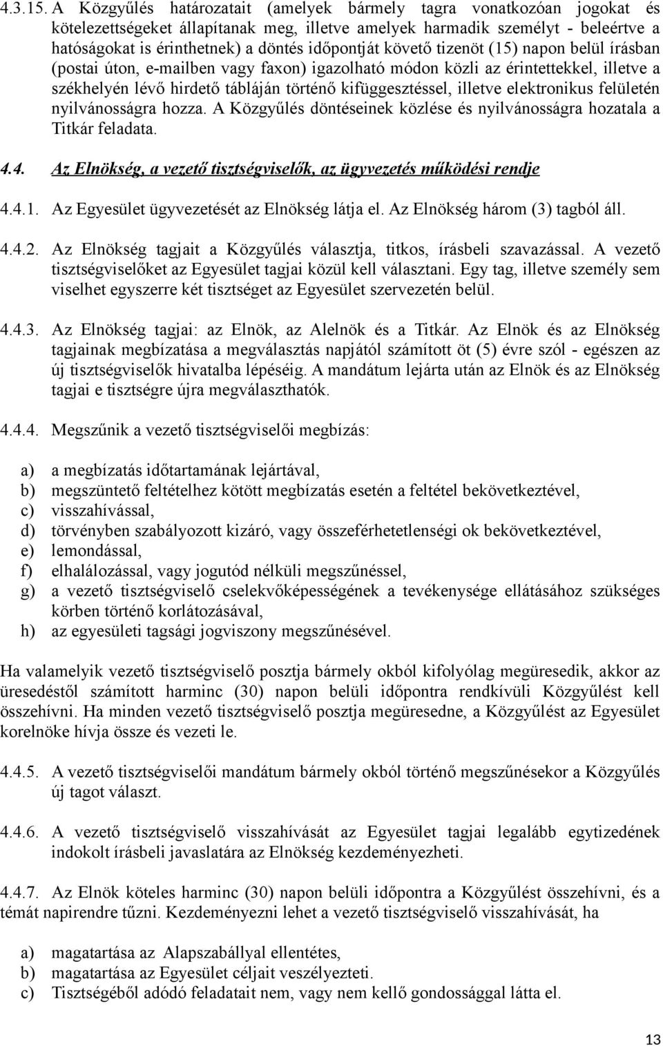 időpontját követő tizenöt (15) napon belül írásban (postai úton, e-mailben vagy faxon) igazolható módon közli az érintettekkel, illetve a székhelyén lévő hirdető tábláján történő kifüggesztéssel,