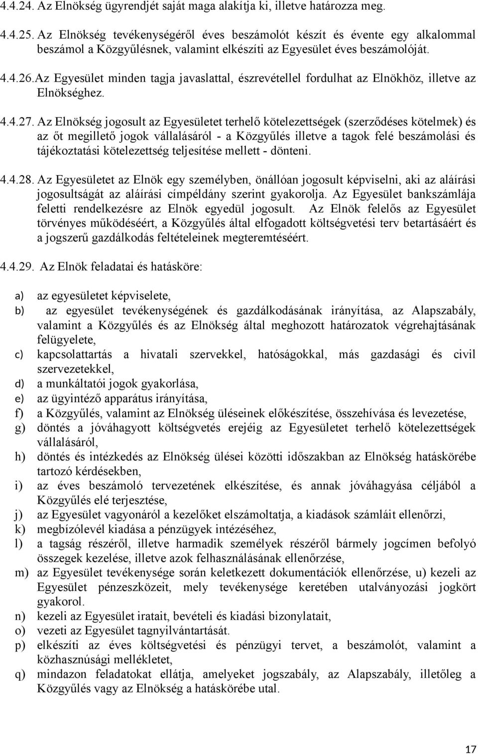 Az Egyesület minden tagja javaslattal, észrevétellel fordulhat az Elnökhöz, illetve az Elnökséghez. 4.4.27.