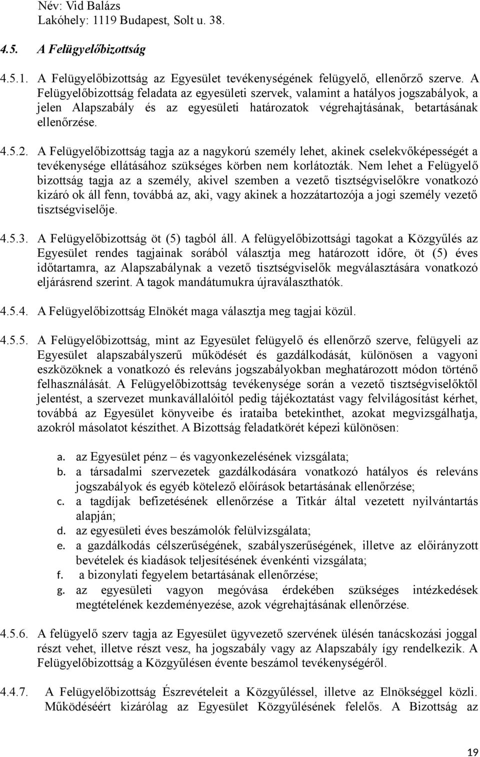 A Felügyelőbizottság tagja az a nagykorú személy lehet, akinek cselekvőképességét a tevékenysége ellátásához szükséges körben nem korlátozták.