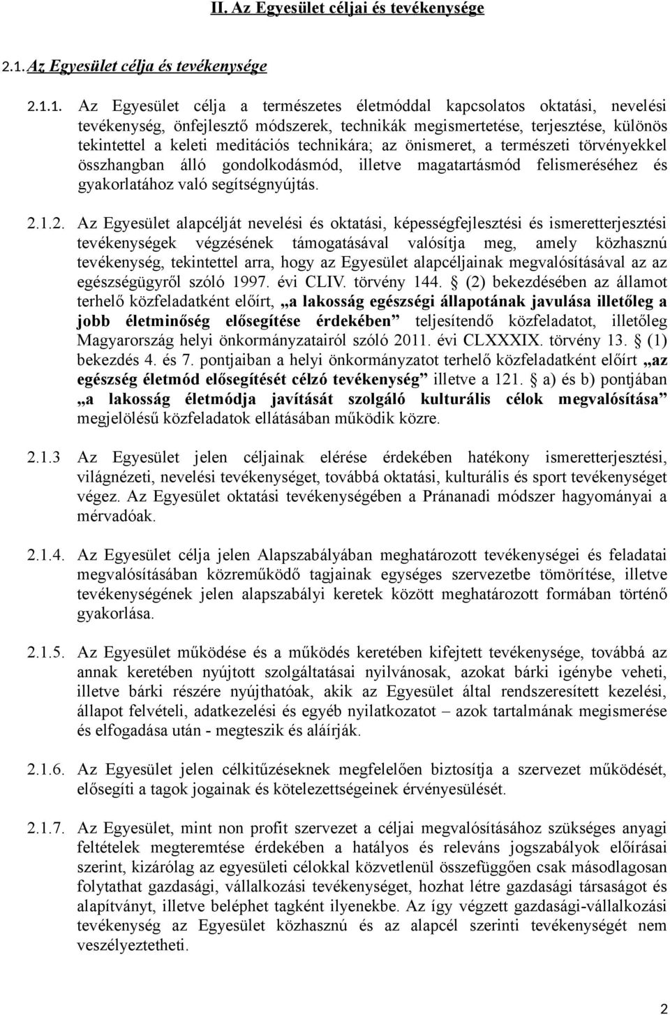 1. Az Egyesület célja a természetes életmóddal kapcsolatos oktatási, nevelési tevékenység, önfejlesztő módszerek, technikák megismertetése, terjesztése, különös tekintettel a keleti meditációs