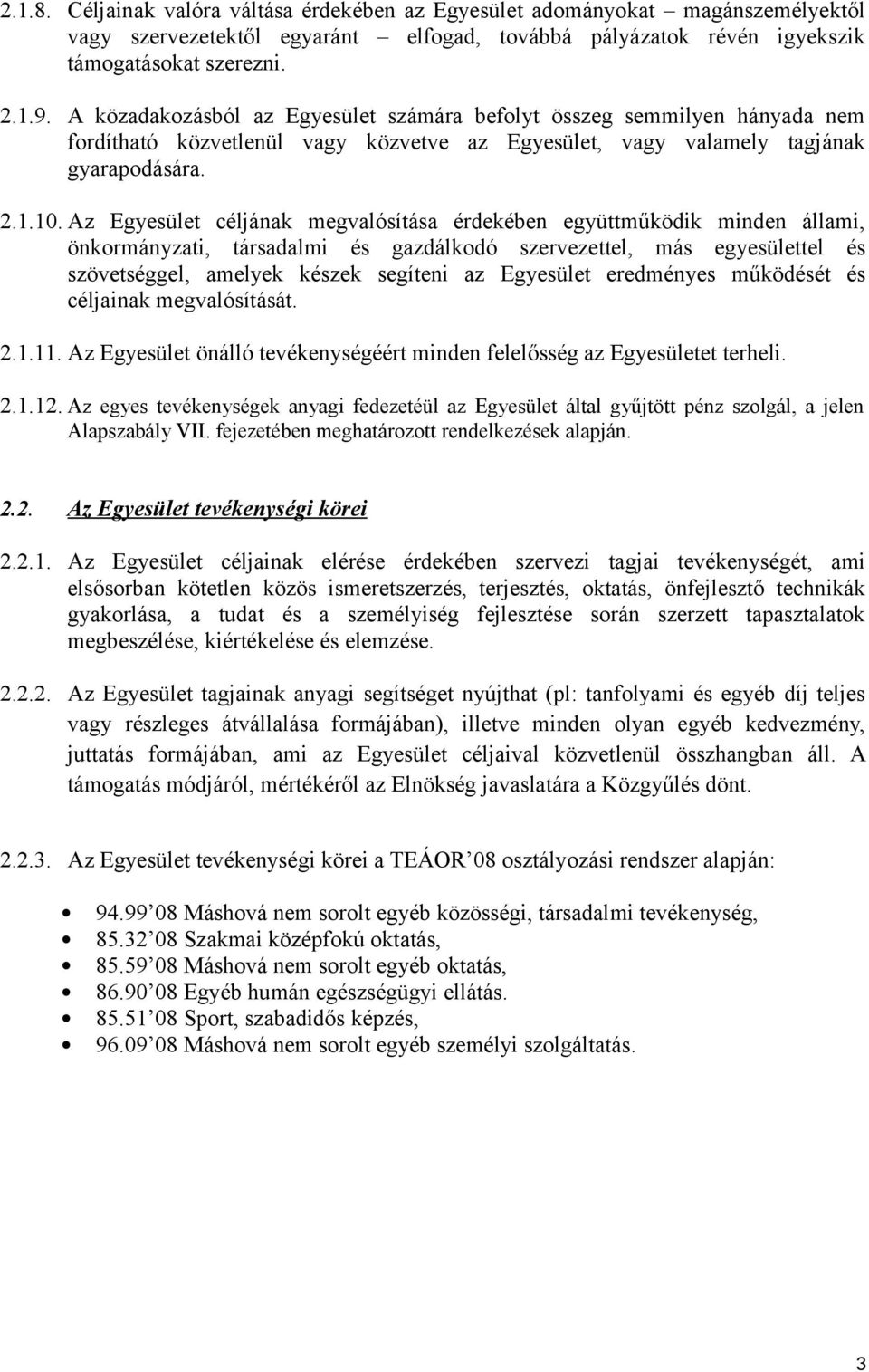 Az Egyesület céljának megvalósítása érdekében együttműködik minden állami, önkormányzati, társadalmi és gazdálkodó szervezettel, más egyesülettel és szövetséggel, amelyek készek segíteni az Egyesület