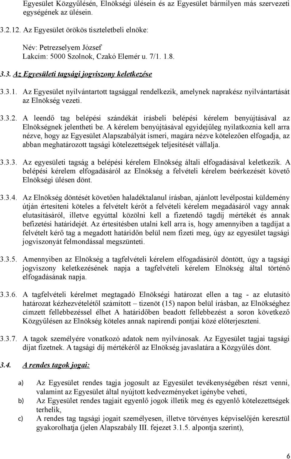 1.8. 3.3. Az Egyesületi tagsági jogviszony keletkezése 3.3.1. Az Egyesület nyilvántartott tagsággal rendelkezik, amelynek naprakész nyilvántartását az Elnökség vezeti. 3.3.2.