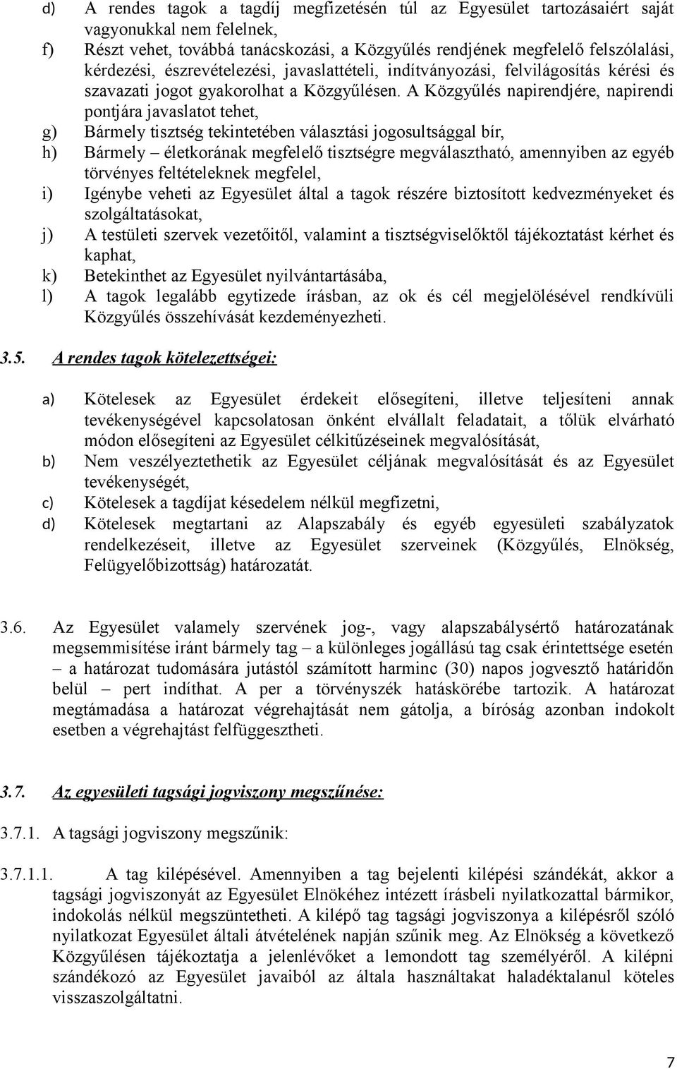 A Közgyűlés napirendjére, napirendi pontjára javaslatot tehet, g) Bármely tisztség tekintetében választási jogosultsággal bír, h) Bármely életkorának megfelelő tisztségre megválasztható, amennyiben