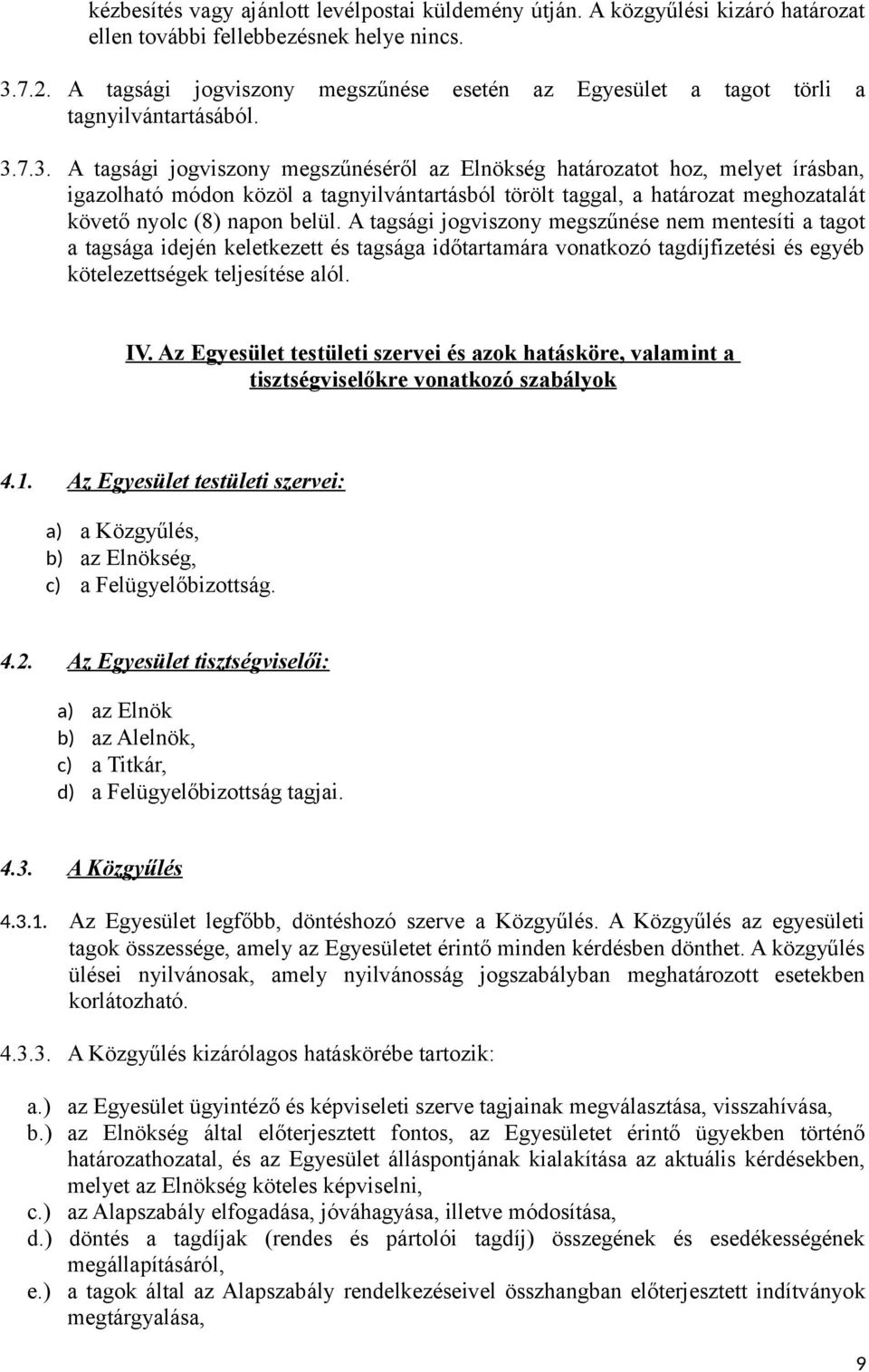 7.3. A tagsági jogviszony megszűnéséről az Elnökség határozatot hoz, melyet írásban, igazolható módon közöl a tagnyilvántartásból törölt taggal, a határozat meghozatalát követő nyolc (8) napon belül.