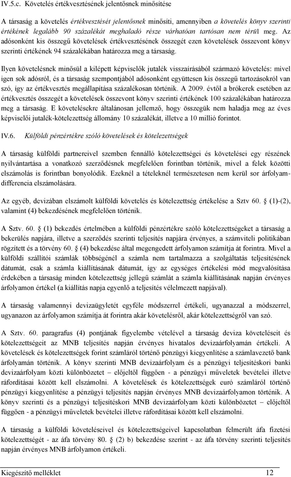 várhatóan tartósan nem térül meg. Az adósonként kis összegű követelések értékvesztésének összegét ezen követelések összevont könyv szerinti értékének 94 százalékában határozza meg a társaság.