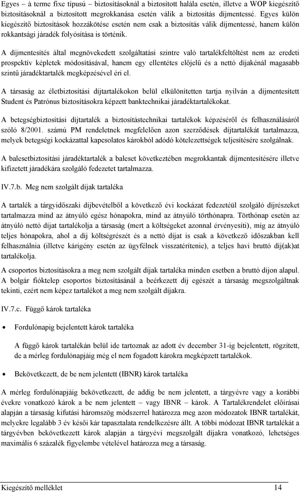 A díjmentesítés által megnövekedett szolgáltatási szintre való tartalékfeltöltést nem az eredeti prospektív képletek módosításával, hanem egy ellentétes előjelű és a nettó díjakénál magasabb szintű