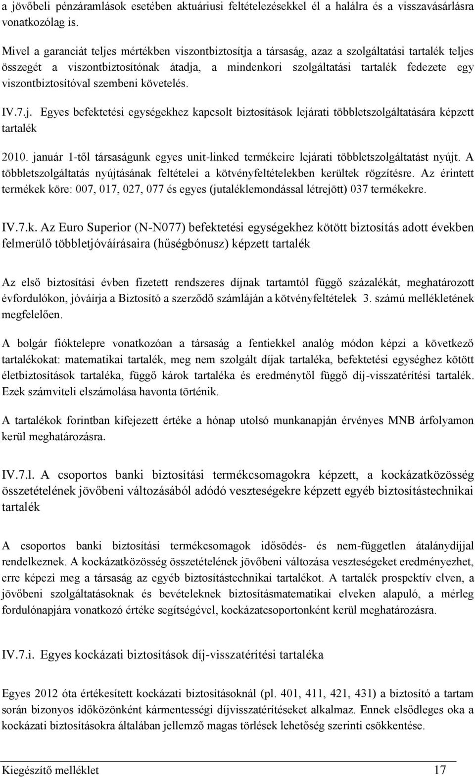 viszontbiztosítóval szembeni követelés. IV.7.j. Egyes befektetési egységekhez kapcsolt biztosítások lejárati többletszolgáltatására képzett tartalék 2010.