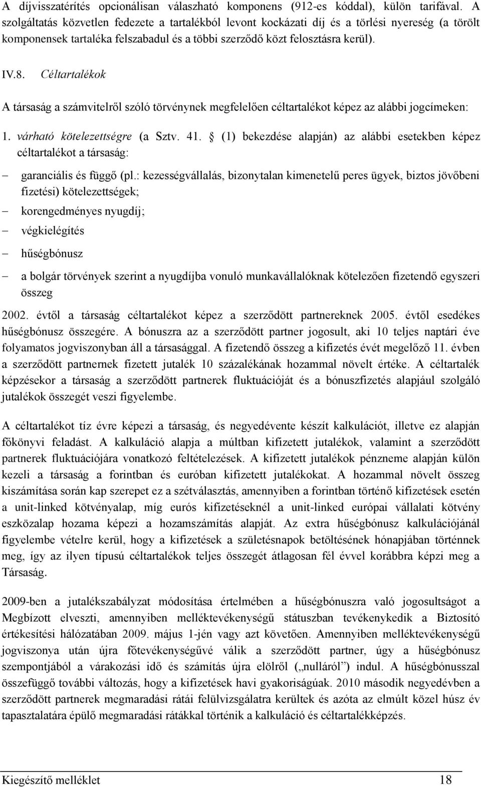 Céltartalékok A társaság a számvitelről szóló törvénynek megfelelően céltartalékot képez az alábbi jogcímeken: 1. várható kötelezettségre (a Sztv. 41.