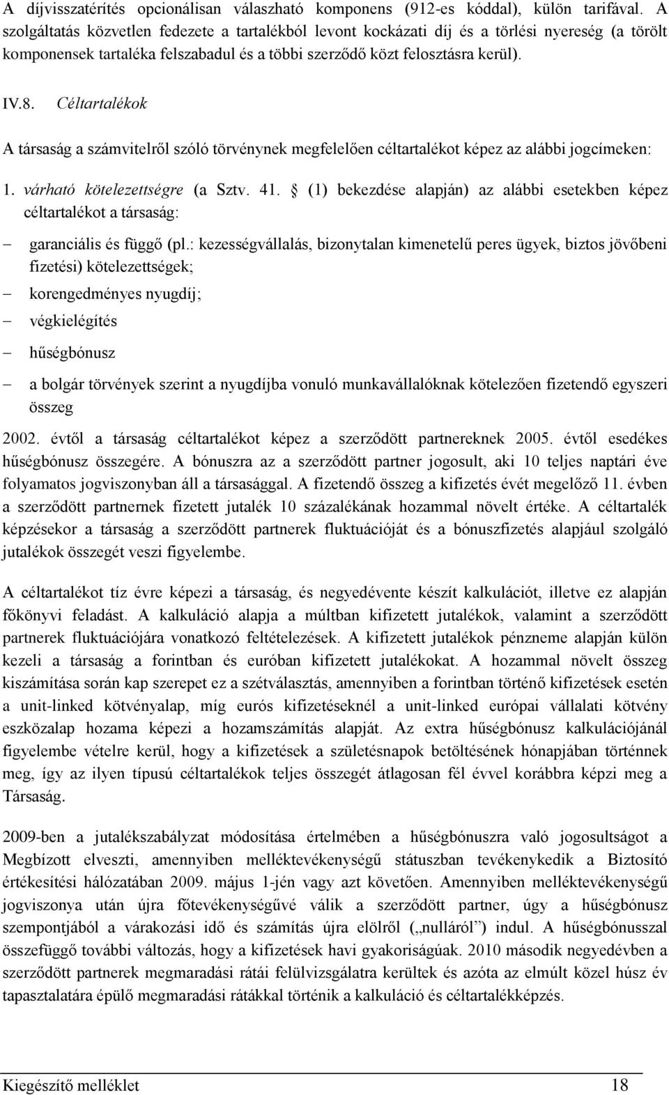 Céltartalékok A társaság a számvitelről szóló törvénynek megfelelően céltartalékot képez az alábbi jogcímeken: 1. várható kötelezettségre (a Sztv. 41.