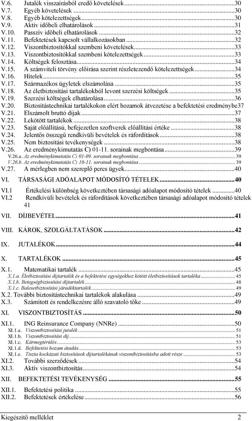 A számviteli törvény előírása szerint részletezendő kötelezettségek...34 V.16. Hitelek...35 V.17. Származékos ügyletek elszámolása...35 V.18.