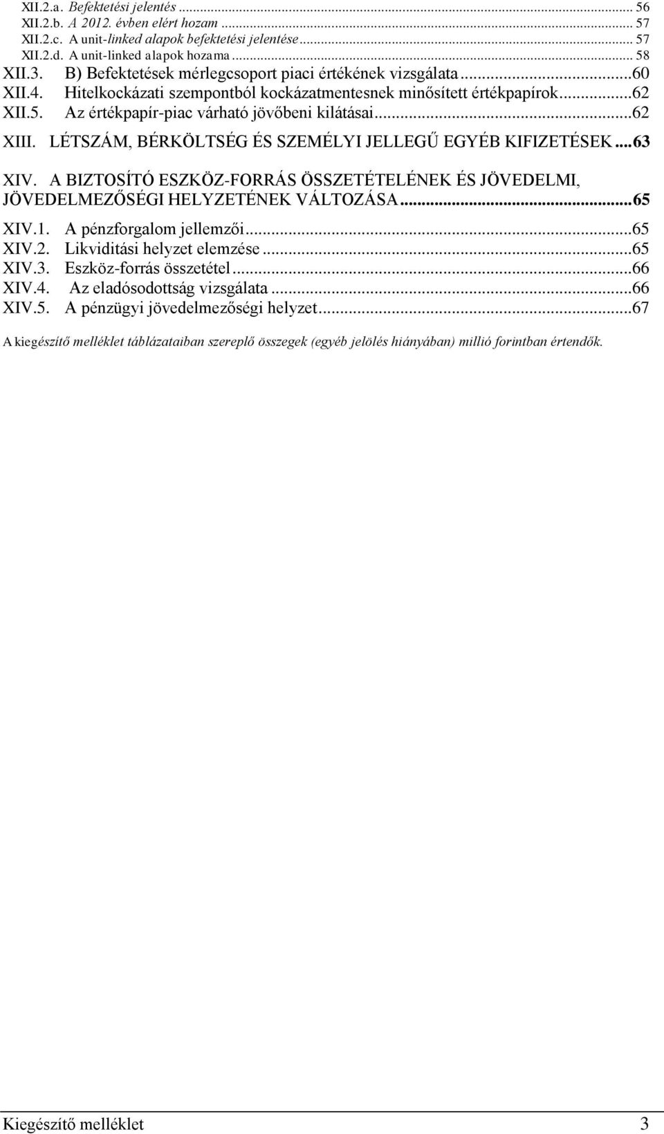 ..62 XIII. LÉTSZÁM, BÉRKÖLTSÉG ÉS SZEMÉLYI JELLEGŰ EGYÉB KIFIZETÉSEK... 63 XIV. A BIZTOSÍTÓ ESZKÖZ-FORRÁS ÖSSZETÉTELÉNEK ÉS JÖVEDELMI, JÖVEDELMEZŐSÉGI HELYZETÉNEK VÁLTOZÁSA... 65 XIV.1.