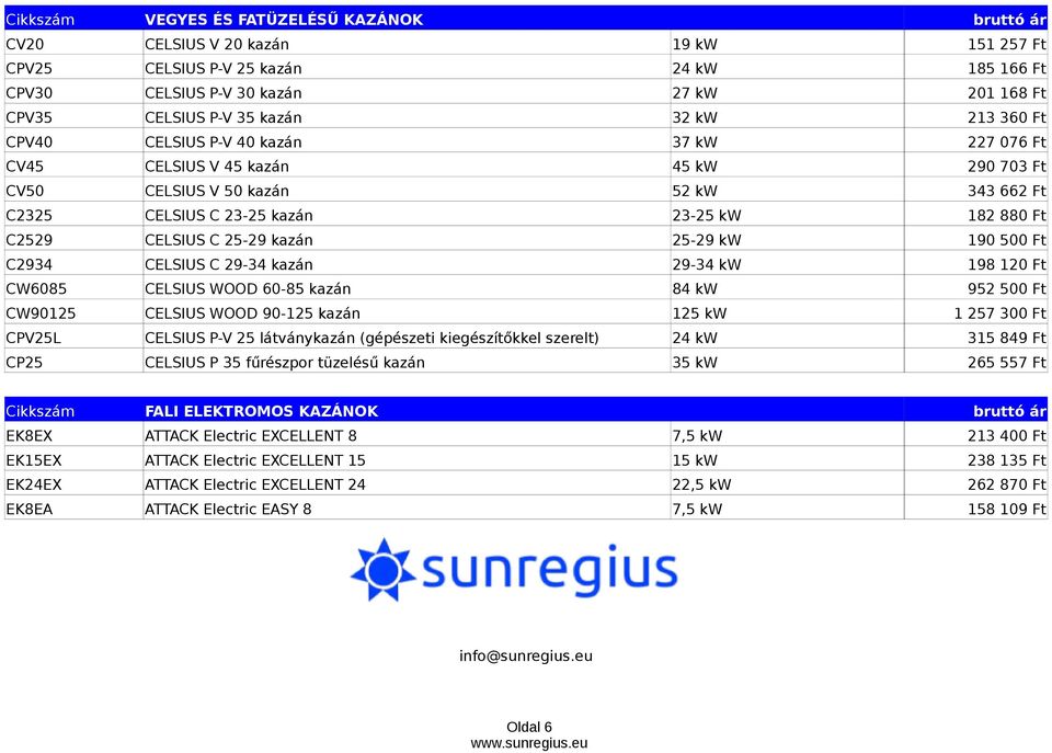 C2529 CELSIUS C 25-29 kazán 25-29 kw 190 500 Ft C2934 CELSIUS C 29-34 kazán 29-34 kw 198 120 Ft CW6085 CELSIUS WOOD 60-85 kazán 84 kw 952 500 Ft CW90125 CELSIUS WOOD 90-125 kazán 125 kw 1 257 300 Ft