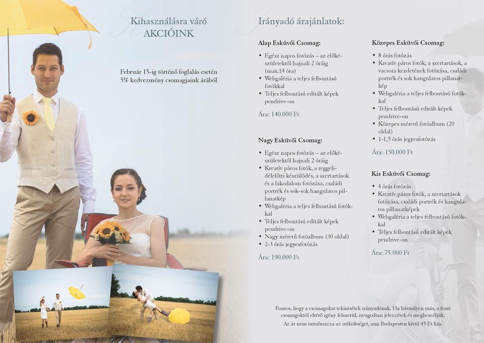 14 óra) Webgaléria a teljes felbontású fotókkal 8 órás fotózás Kreatív páros fotók, a szertartások, a vacsora kezdetének fotózása, családi portrék és sok hangulatos pillanatkép Webgaléria a teljes