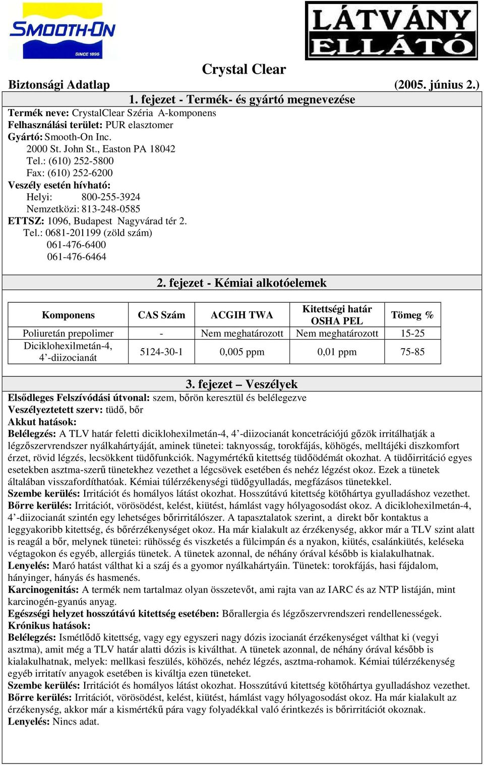 fejezet - Kémiai alkotóelemek Komponens CAS Szám ACGIH TWA Kitettségi határ OSHA PEL Tömeg % Poliuretán prepolimer - Nem meghatározott Nem meghatározott 15-25 Diciklohexilmetán-4, 4 -diizocianát