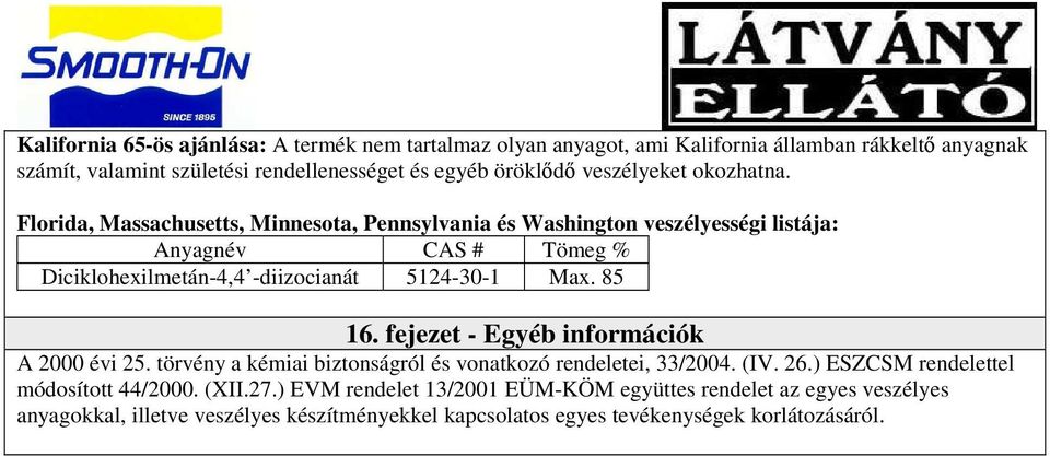 Florida, Massachusetts, Minnesota, Pennsylvania és Washington veszélyességi listája: Anyagnév CAS # Tömeg % Diciklohexilmetán-4,4 -diizocianát 5124-30-1 Max. 85 16.