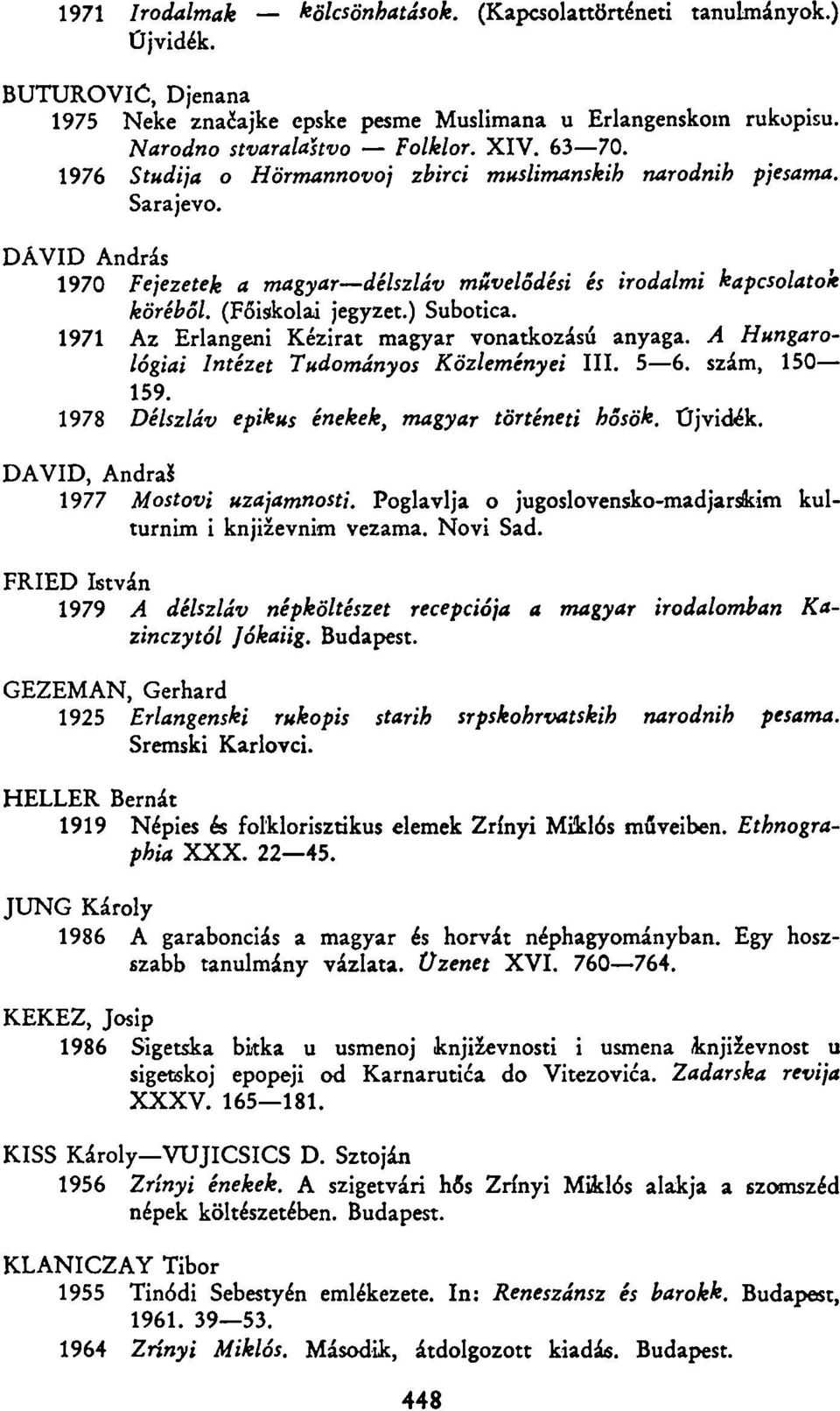 1971 Az Erlangeni Kézirat magyar vonatkozású anyaga. A Hungarológiai Intézet Tudományos Közleményei III. 5 6. szám, 150 159. 1978 Délszláv epikus énekek, magyar történeti hősök. Újvidék.