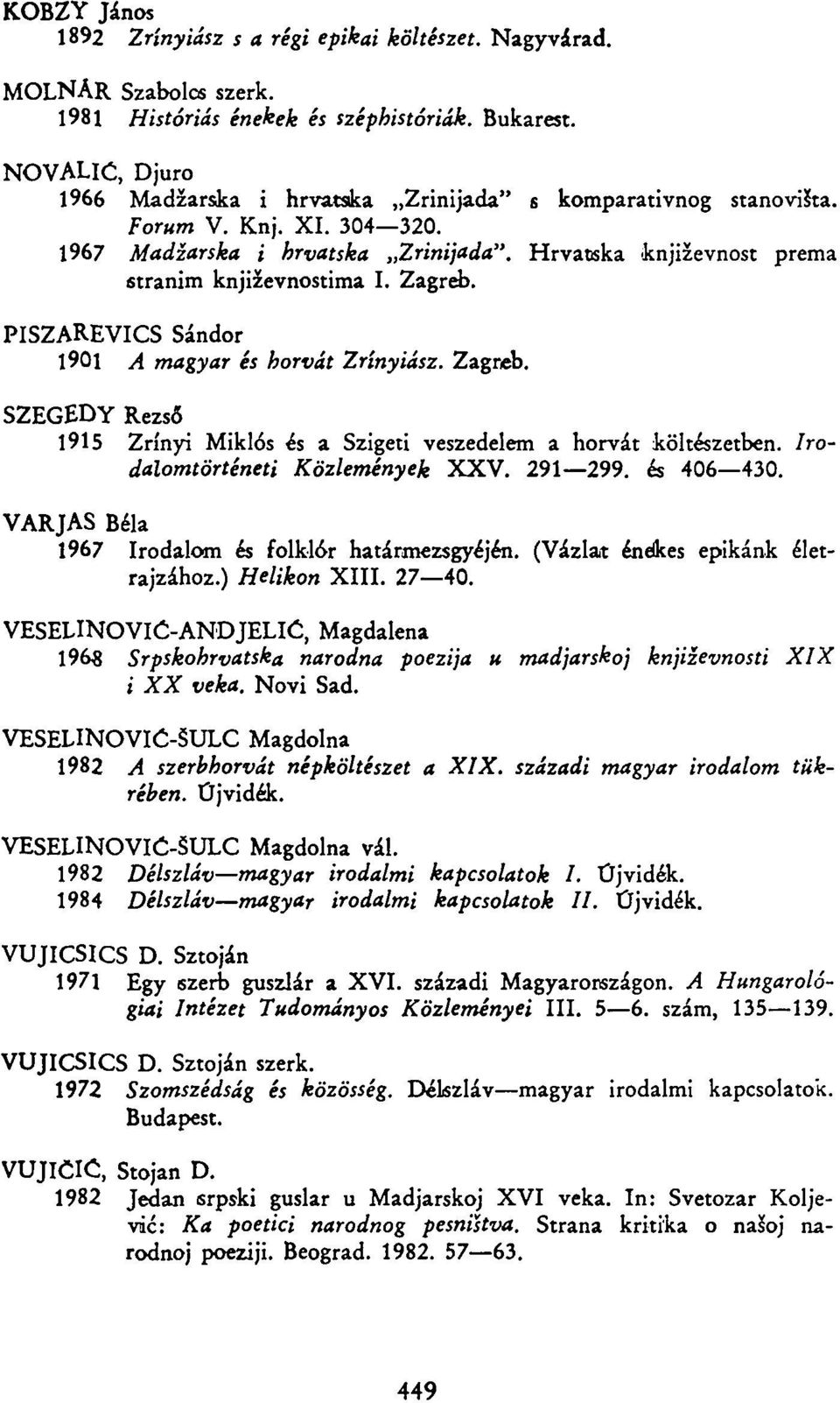Zagreb. PISZAREVICS Sándor 1901 A magyar és horvát Zrínyiász. Zagreb. SZEGEDY Rezső 1915 Zrínyi Miklós és a Szigeti veszedelem a horvát költészetben. Irodalomtörténeti Közlemények XXV. 291 299.