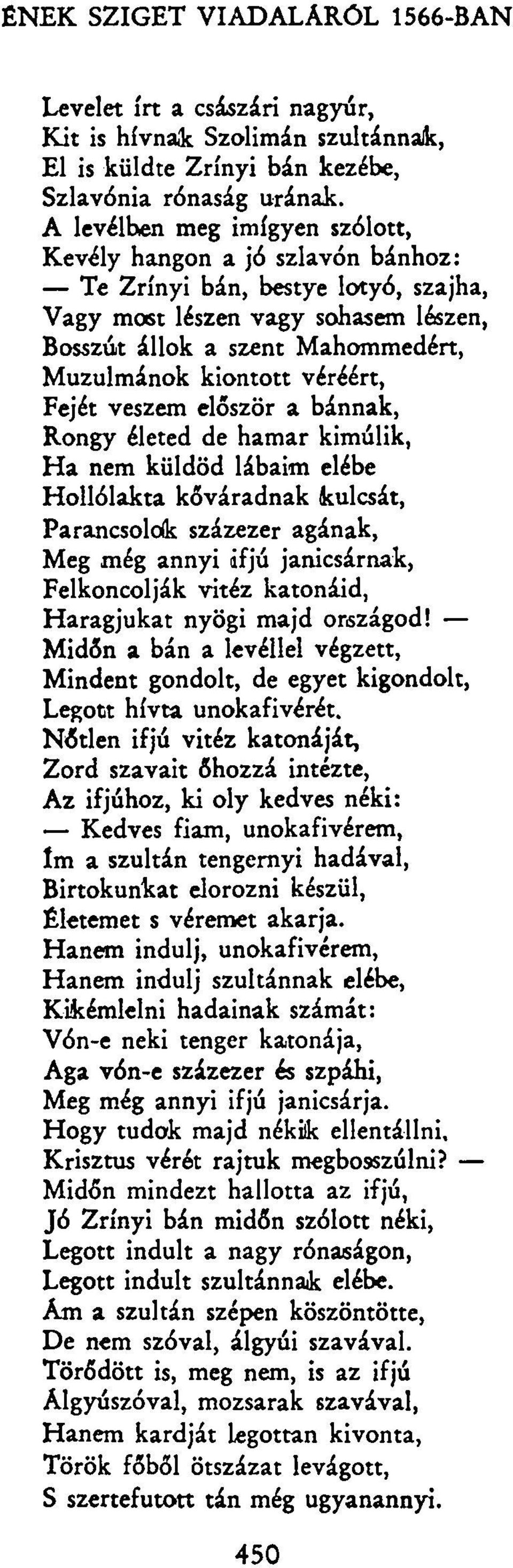 véréért, Fejét veszem először a bánnak, Rongy életed de hamar kimúlik, Ha nem küldöd lábaim elébe Hollólakta kőváradnak kulcsát, Parancsolok százezer agának, Meg még annyi ifjú janicsárnak,