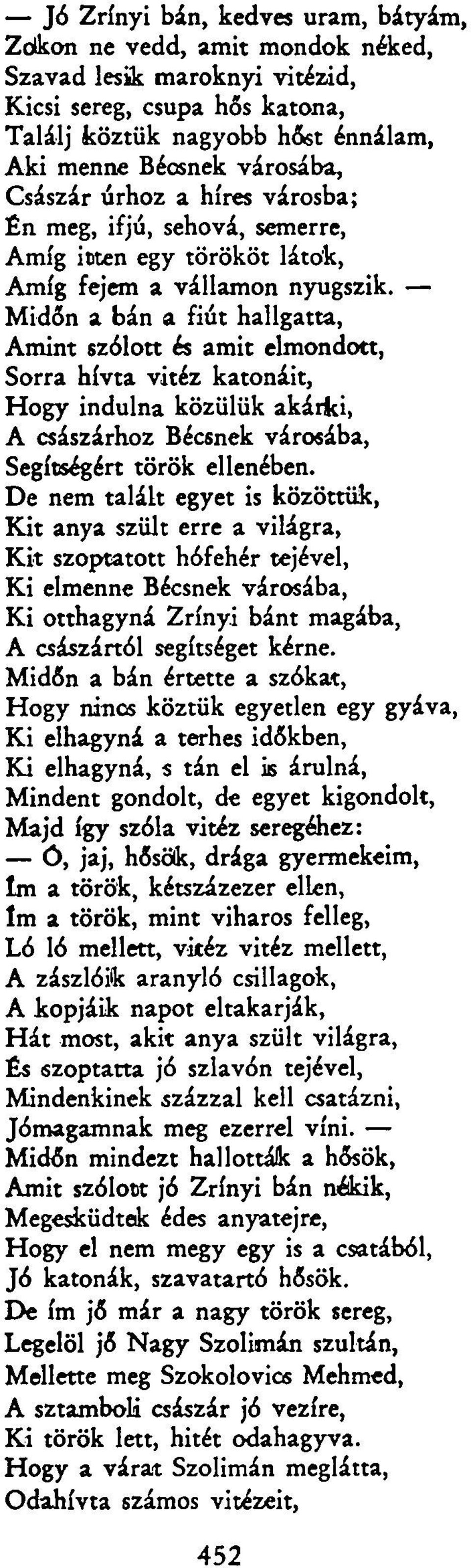 Midőn a bán a fiút hallgatta, Amint szólott és amit elmondott, Sorra hívta vitéz katonáit, Hogy indulna közülük akárki, A császárhoz Bécsnek városába, Segítségért török ellenében.