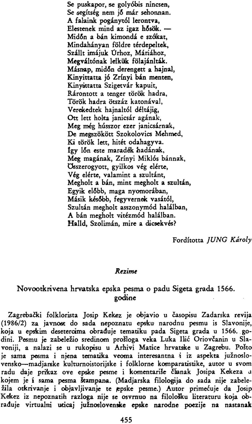 Másnap, midőn derengett a hajnal, Kinyittatta jó Zrínyi bán menten, Kinyittatta Szigetvár kapuit, Rárontott a tenger török hadra, Török hadra ötszáz katonával, Verekedtek hajnaltól déltájig, Ott lett