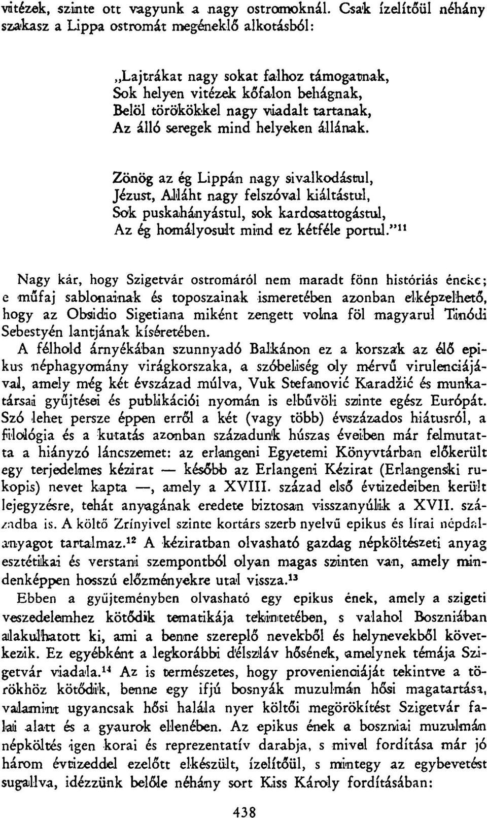 seregek mind helyeken állának. Zönög az ég Lippán nagy sivalkodástul, Jézust, Alláht nagy felszóval kiáltástul, Sok puskahányástul, sok kardcsattogástul, Az ég homályosult mind ez kétféle portul.