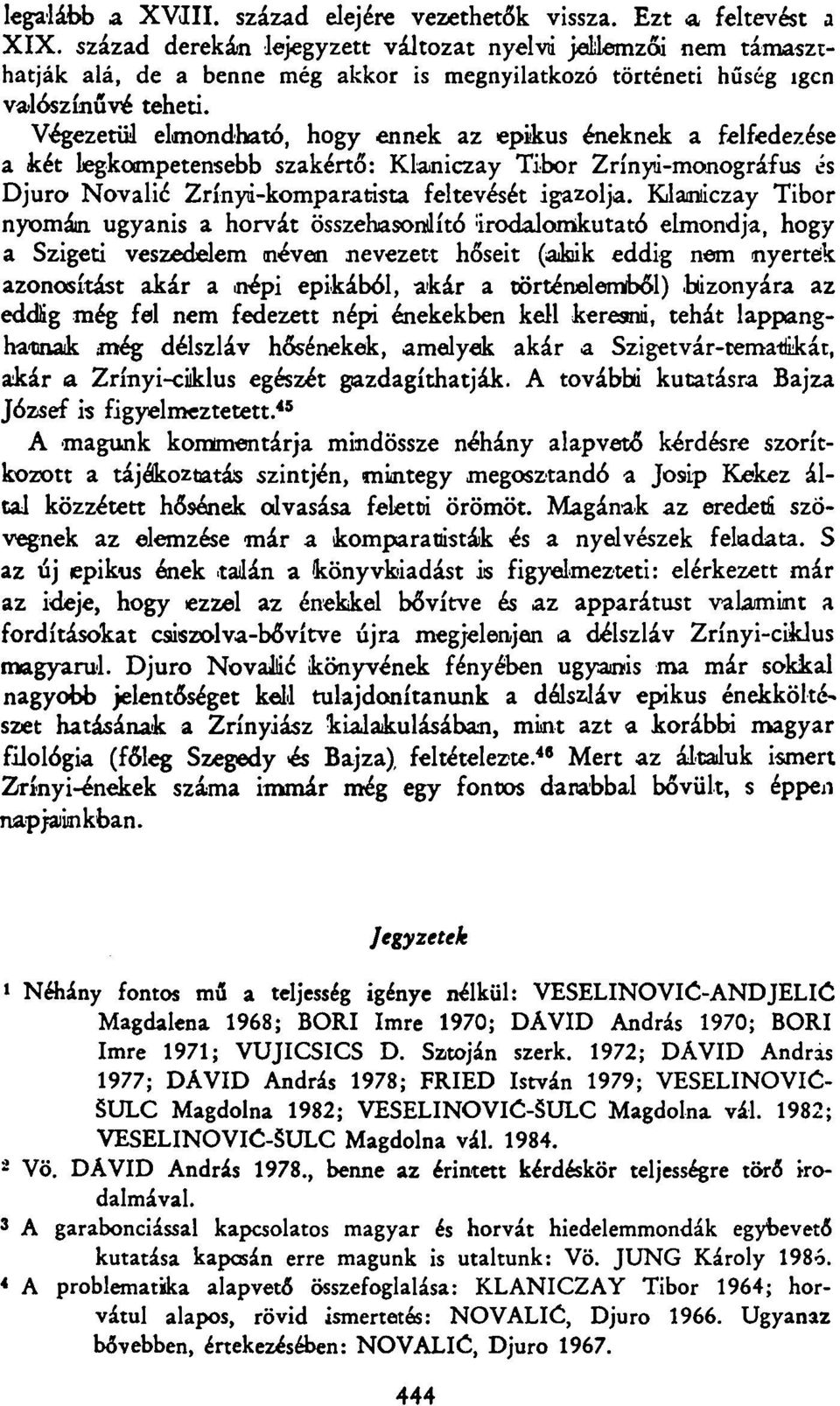 Végezetül elmondható, hogy ennek az epikus éneknek a felfedezése a két legkompetensebb szakértő: Klaniczay Tibor Zrínyi-monográfus és Djuro Novalié Zrínyi-komparatista feltevését igazolja.