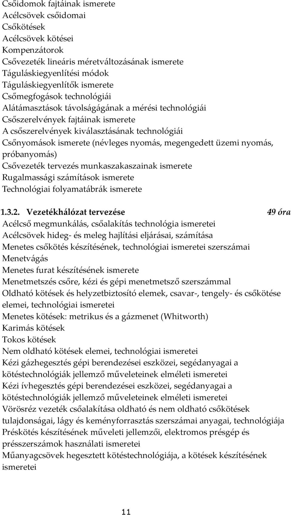 megengedett üzemi nyomás, próbanyomás) Csővezeték tervezés munkaszakaszainak ismerete Rugalmassági számítások ismerete Technológiai folyamatábrák ismerete 1.3.2.