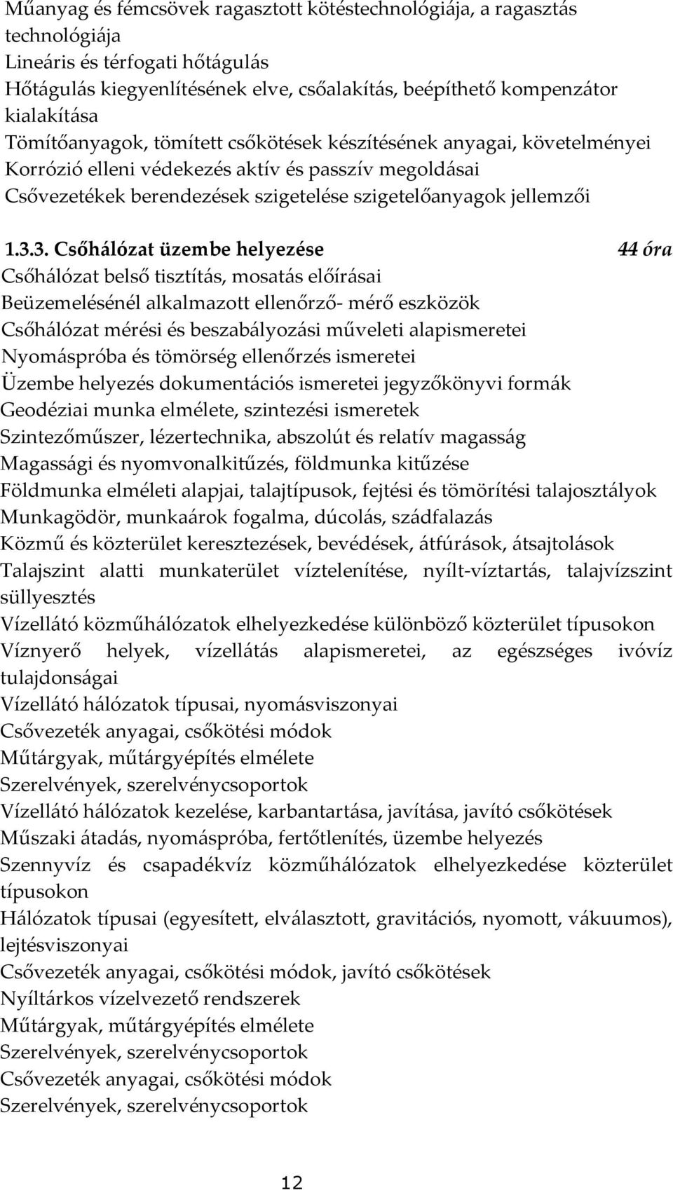 3. Csőhálózat üzembe helyezése 44 óra Csőhálózat belső tisztítás, mosatás előírásai Beüzemelésénél alkalmazott ellenőrző- mérő eszközök Csőhálózat mérési és beszabályozási műveleti alapismeretei