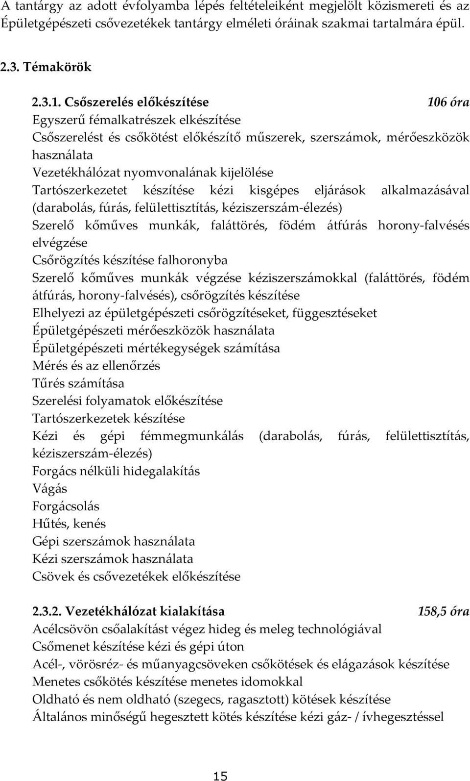 Tartószerkezetet készítése kézi kisgépes eljárások alkalmazásával (darabolás, fúrás, felülettisztítás, kéziszerszám-élezés) Szerelő kőműves munkák, faláttörés, födém átfúrás horony-falvésés elvégzése