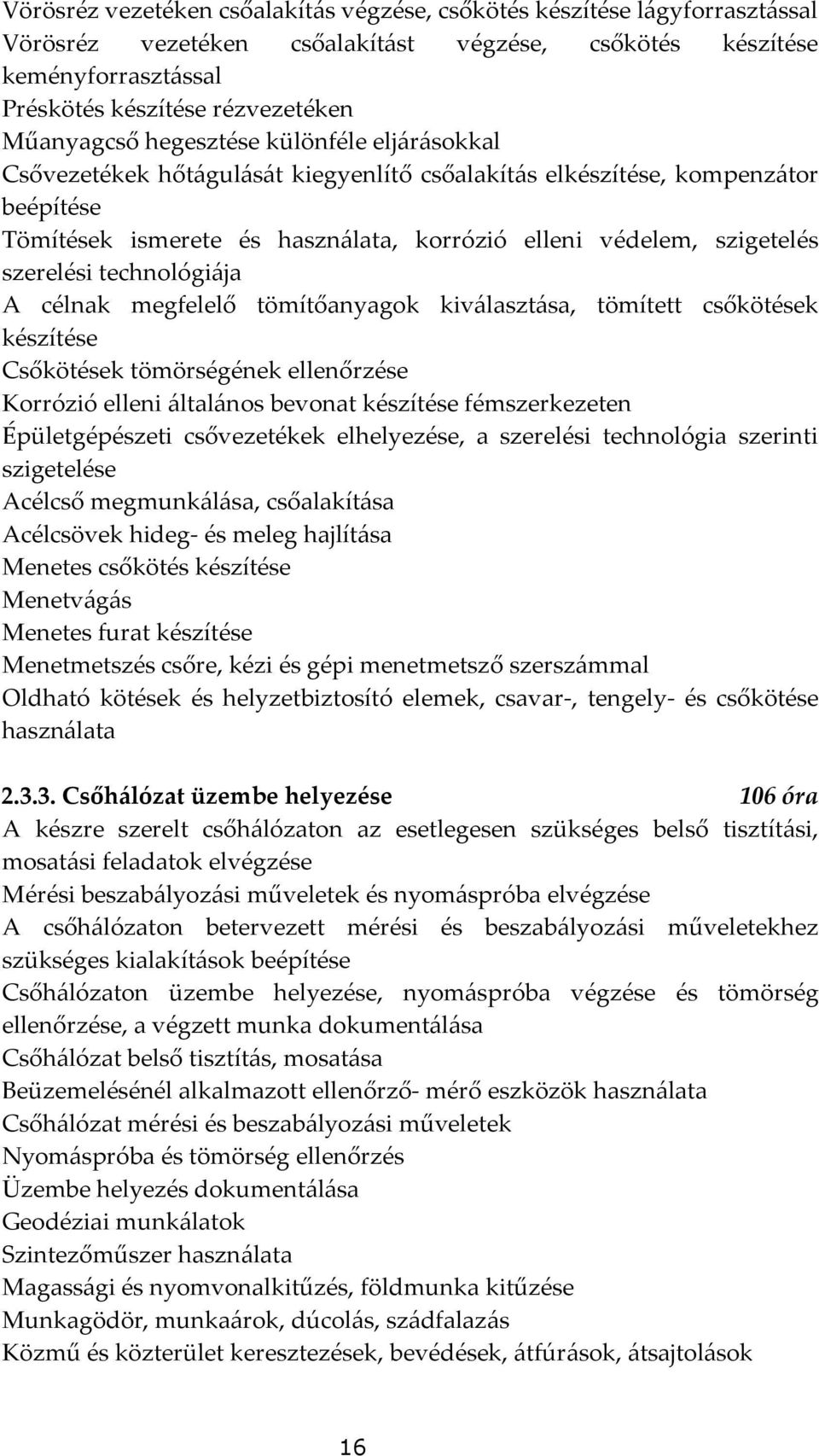 szerelési technológiája A célnak megfelelő tömítőanyagok kiválasztása, tömített csőkötések készítése Csőkötések tömörségének ellenőrzése Korrózió elleni általános bevonat készítése fémszerkezeten