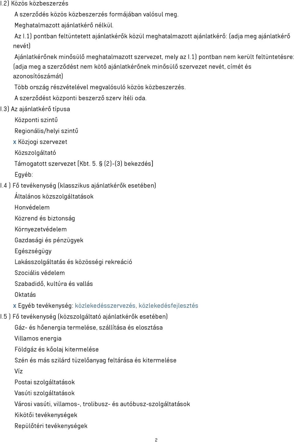 1) pontban nem került feltüntetésre: (adja meg a szerződést nem kötő ajánlatkérőnek minősülő szervezet nevét, címét és azonosítószámát) Több ország részvételével megvalósuló közös közbeszerzés.