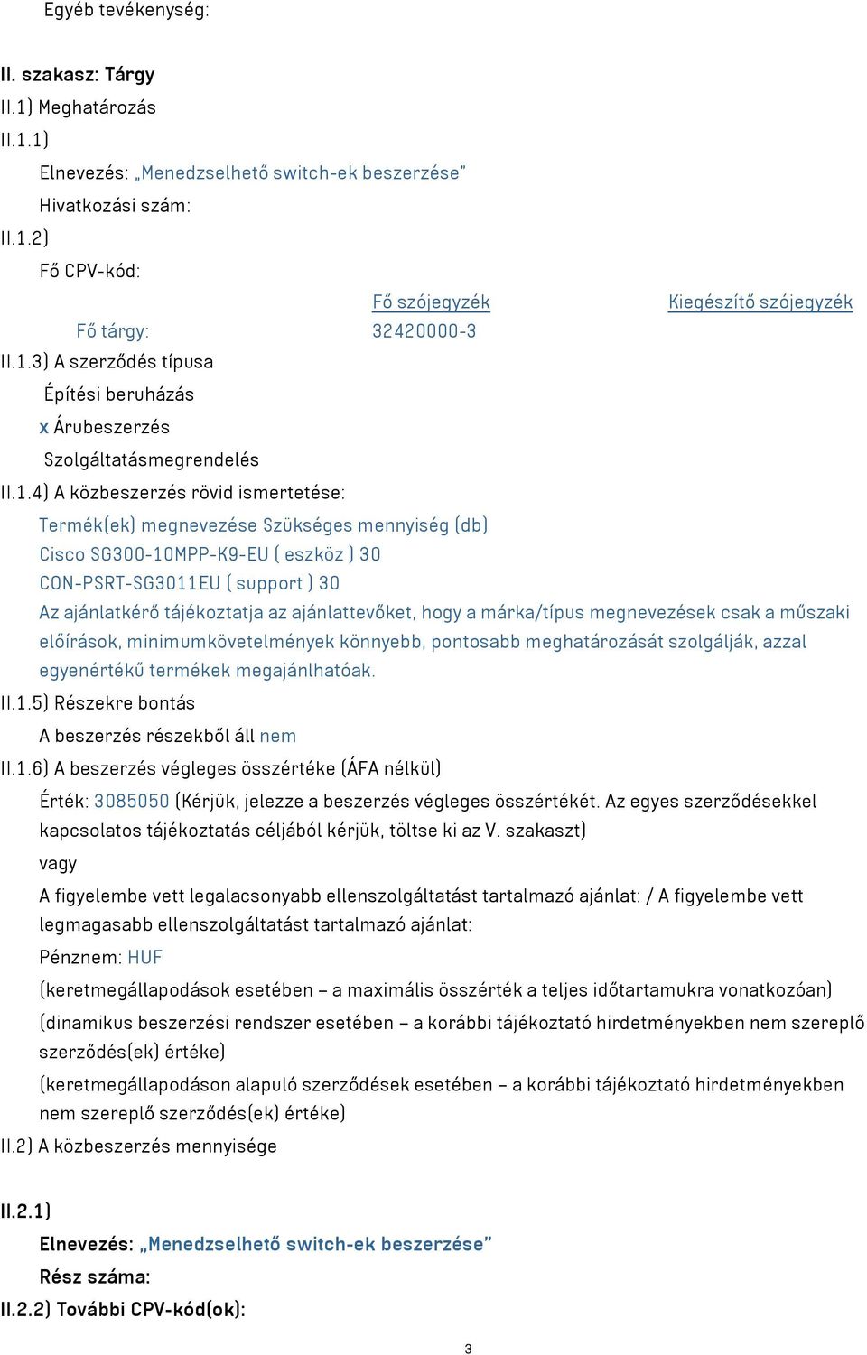 eszköz ) 30 CON-PSRT-SG3011EU ( support ) 30 Az ajánlatkérő tájékoztatja az ajánlattevőket, hogy a márka/típus megnevezések csak a műszaki előírások, minimumkövetelmények könnyebb, pontosabb