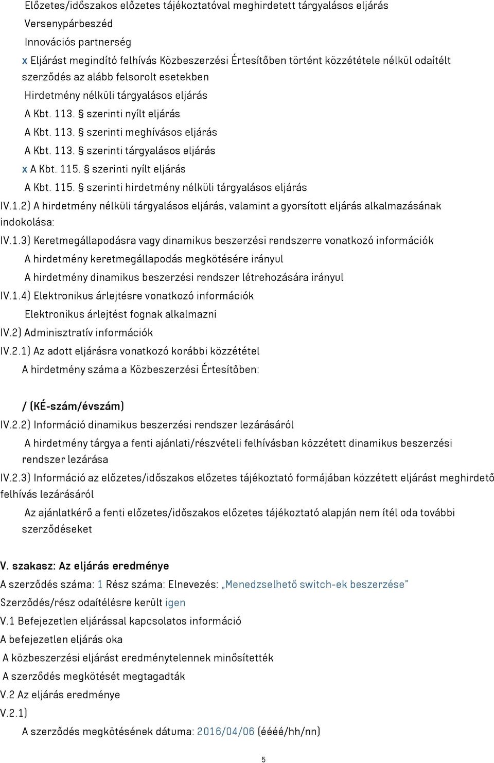 115. szerinti nyílt eljárás A Kbt. 115. szerinti hirdetmény nélküli tárgyalásos eljárás IV.1.2) A hirdetmény nélküli tárgyalásos eljárás, valamint a gyorsított eljárás alkalmazásának indokolása: