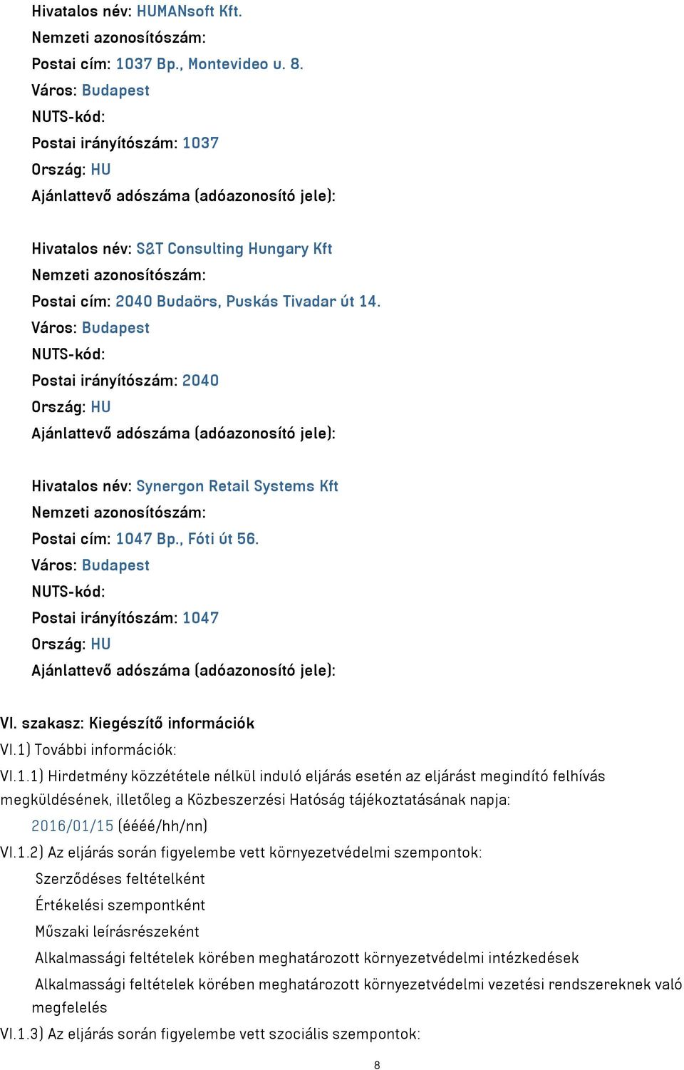 Postai irányítószám: 2040 Ajánlattevő adószáma (adóazonosító jele): Hivatalos név: Synergon Retail Systems Kft Postai cím: 1047 Bp., Fóti út 56.