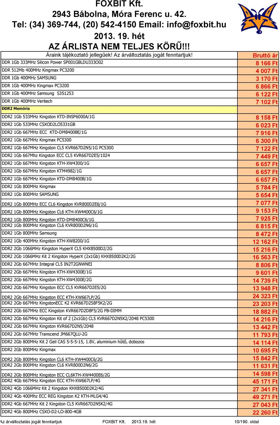 667Mhz Kingston ECC CL5 KVR667D2E5/1024 DDR2 1Gb 667MHz Kingston KTH-XW4300/1G DDR2 1Gb 667MHz Kingston KTM4982/1G DDR2 1Gb 667MHz Kingston KTD-DM8400B/1G DDR2 1Gb 800MHz Kingmax DDR2 1Gb 800MHz