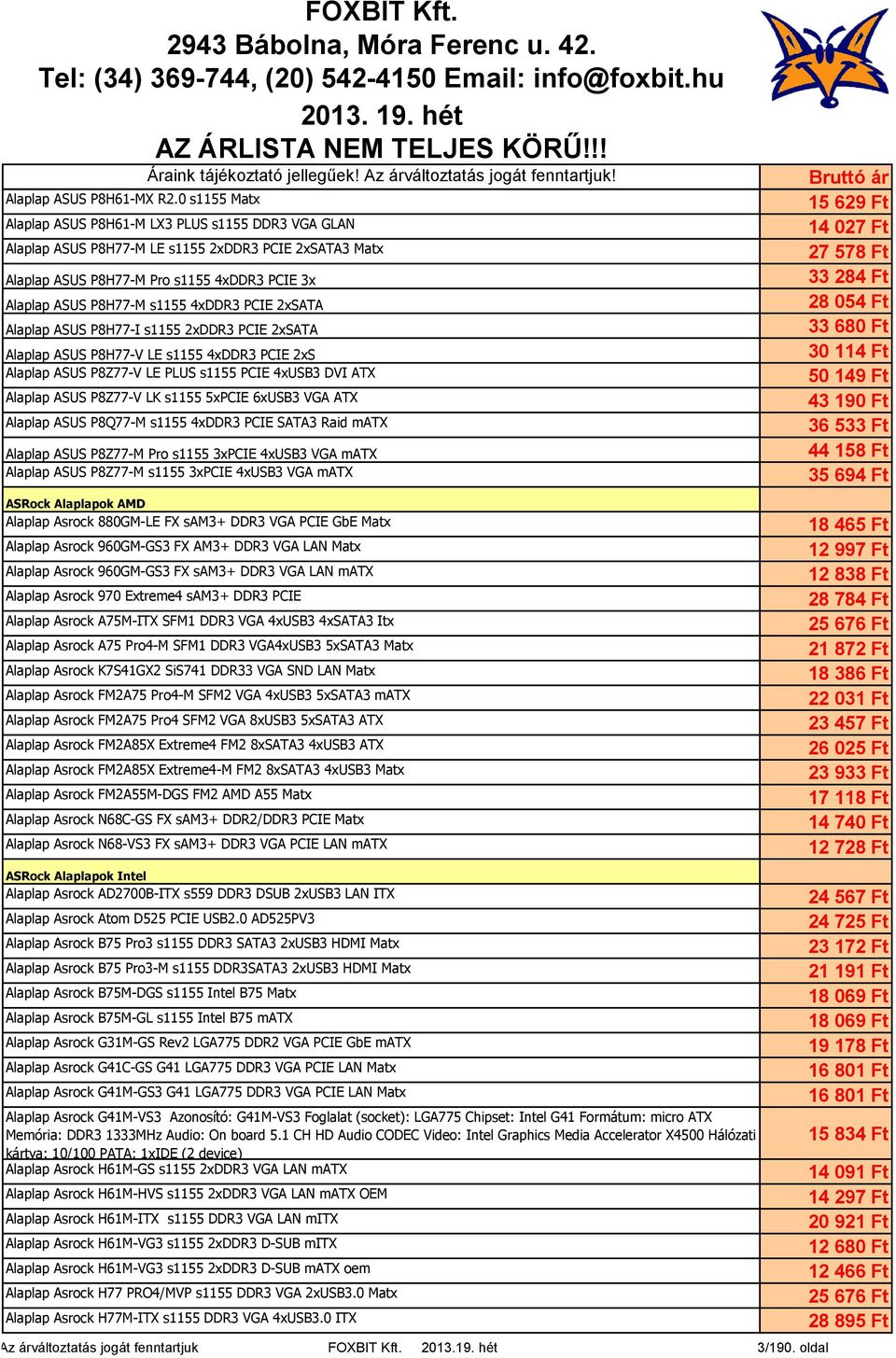 PCIE 2xSATA Alaplap ASUS P8H77-I s1155 2xDDR3 PCIE 2xSATA Alaplap ASUS P8H77-V LE s1155 4xDDR3 PCIE 2xS Alaplap ASUS P8Z77-V LE PLUS s1155 PCIE 4xUSB3 DVI ATX Alaplap ASUS P8Z77-V LK s1155 5xPCIE