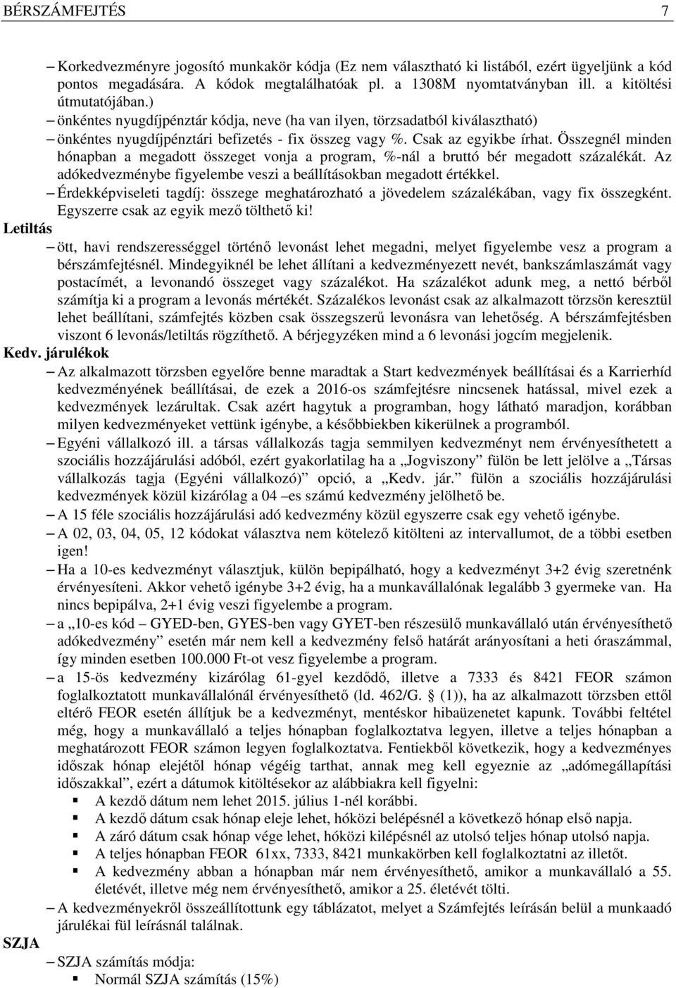 Összegnél minden hónapban a megadott összeget vonja a program, %-nál a bruttó bér megadott százalékát. Az adókedvezménybe figyelembe veszi a beállításokban megadott értékkel.