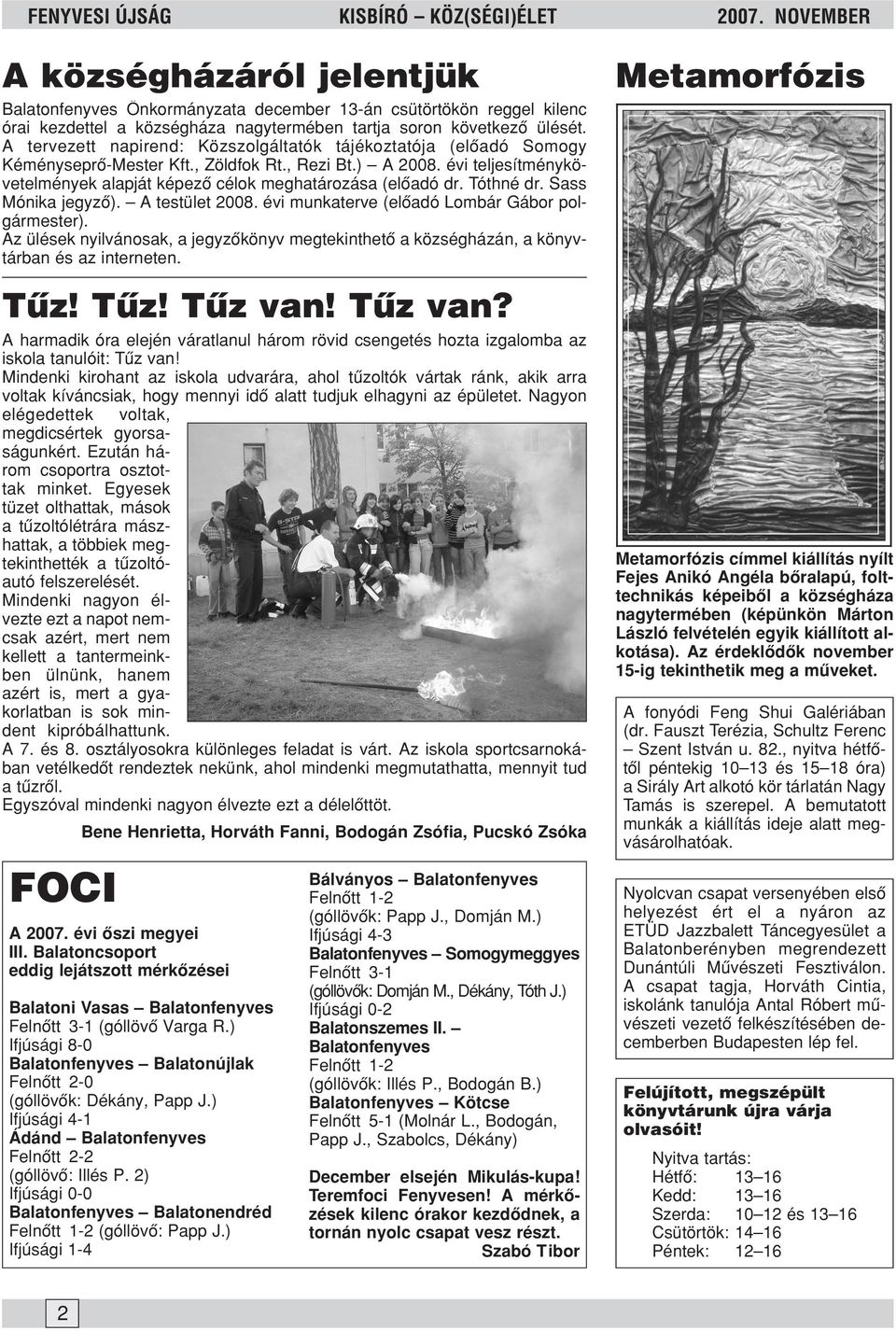 A tervezett napirend: Közszolgáltatók tájékoztatója (elõadó Somogy Kéményseprõ-Mester Kft., Zöldfok Rt., Rezi Bt.) A 2008. évi teljesítménykövetelmények alapját képezõ célok meghatározása (elõadó dr.