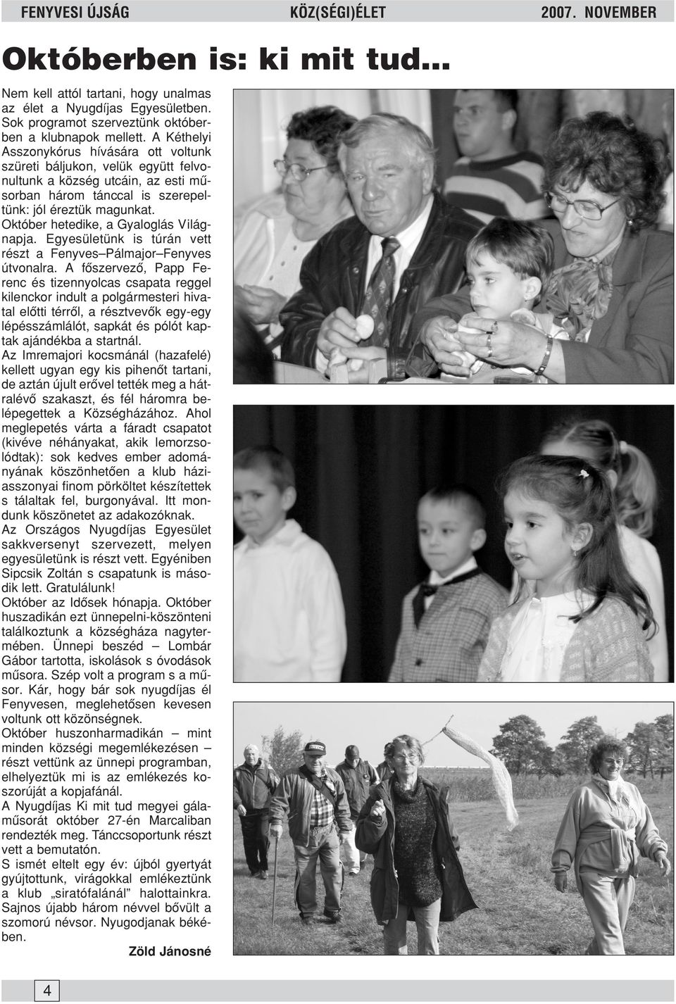 A Kéthelyi Asszonykórus hívására ott voltunk szüreti báljukon, velük együtt felvonultunk a község utcáin, az esti mûsorban három tánccal is szerepeltünk: jól éreztük magunkat.