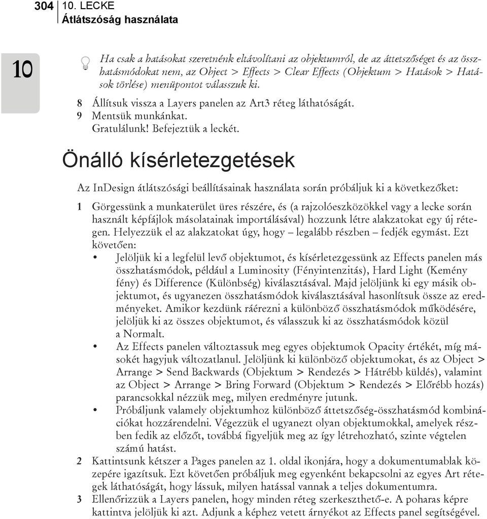 Önálló kísérletezgetések Az InDesign átlátszósági beállításainak használata során próbáljuk ki a következõket: 1 Görgessünk a munkaterület üres részére, és (a rajzolóeszközökkel vagy a lecke során